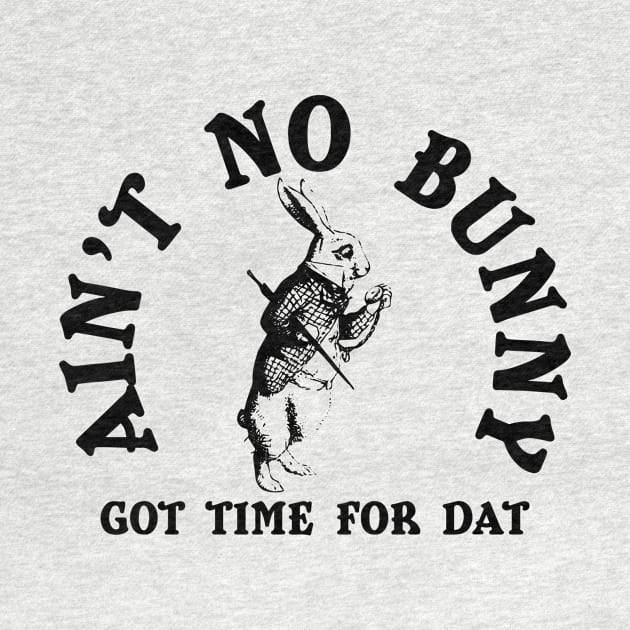 Ain't No Bunny Got Time For Dat by iriana art